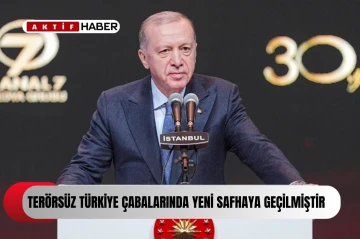  Türkiye Cumhurbaşkanı Erdoğan: “'Terörsüz Türkiye' çabalarında artık yeni bir safhaya geçilmiştir”