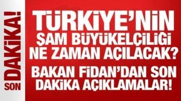 Türkiye'nin Şam Büyükelçiliği ne zaman açılacak? Bakan Fidan'dan son dakika açıklamalar