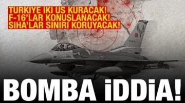 Türkiye, Suriye'de askeri üs kuracak! F-16'lar ve SİHA'lar konuşlanacak