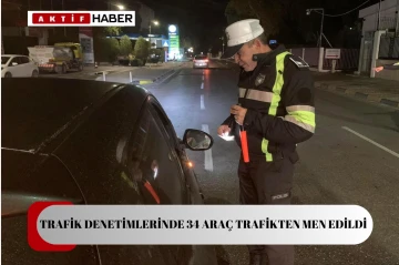  Ülke genelindeki trafik denetimlerinde 34 araç trafikten men edildi...