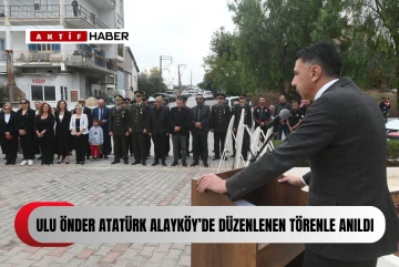  Ulu Önder Atatürk Alayköy’de düzenlenen törenle anıldı...