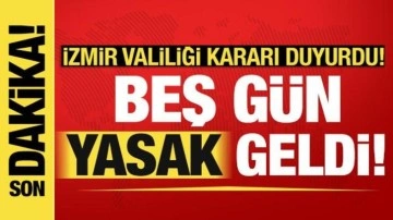 Valilik duyurdu: İzmir'de 5 gün yasak!