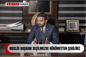 ''Zaroğlu: Meclis başkanı seçilmezse hükümetten çekiliriz…''